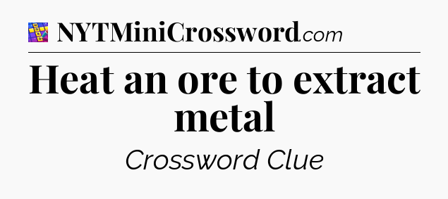 Heat an ore to extract metal Codycross