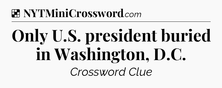 Solution: Only U.S. president buried in Washington, D.C - NYT Crossword