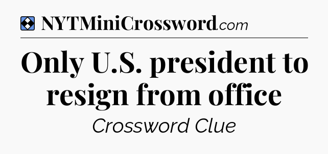 Solution: Only U.S. president to resign from office - NYT Mini Crossword