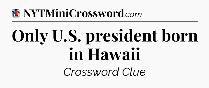 Only U.S. president born in Hawaii Crossword Clue