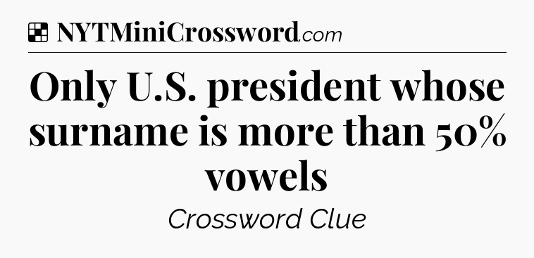 Solution: Only U.S. president whose surname is more than 50% vowels - NYT Crossword