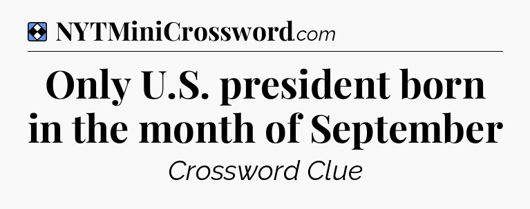 Solution: Only U.S. president born in the month of September - NYT Mini Crossword