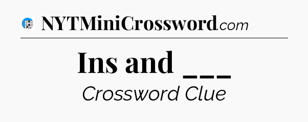 Ins and ___ Crossword Clue