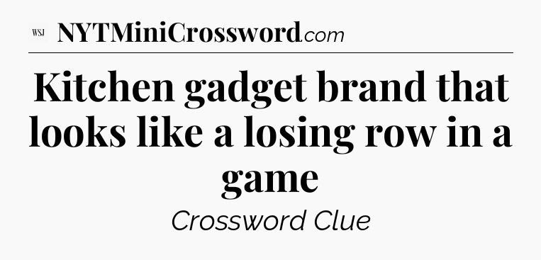 Kitchen gadget brand that looks like a losing row in a game - WSJ Crossword