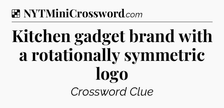 Solution: Kitchen gadget brand with a rotationally symmetric logo - NYT Crossword
