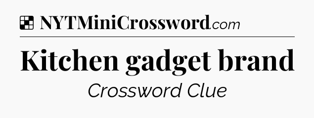 Solution: Kitchen gadget brand - NYT Crossword