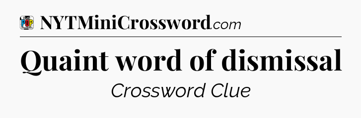 Quaint word of dismissal Crossword Clue