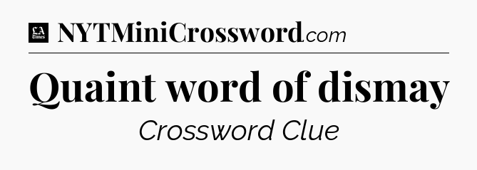 Quaint word of dismay - LA Times Crossword