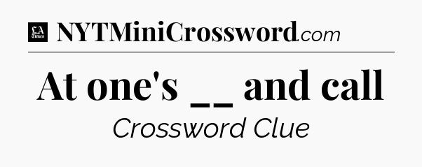 At one's __ and call - LA Times Crossword