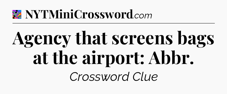 Agency that screens bags at the airport: Abbr Crossword Clue