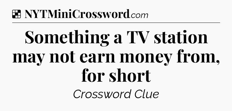 Solution: Something a TV station may not earn money from, for short - NYT Crossword