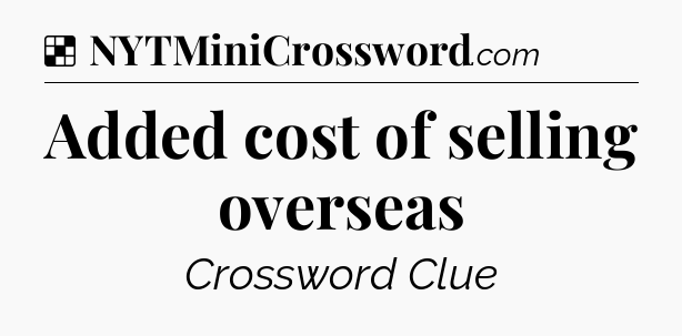 Solution: Added cost of selling overseas - NYT Crossword