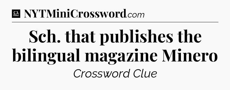 Sch. that publishes the bilingual magazine Minero - LA Times Crossword