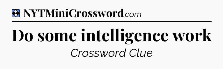 Solution: Do some intelligence work - NYT Mini Crossword