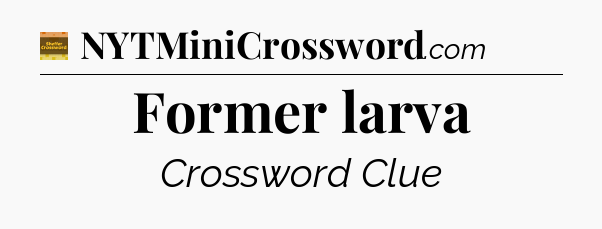 Former larva - Eugene Sheffer Crossword