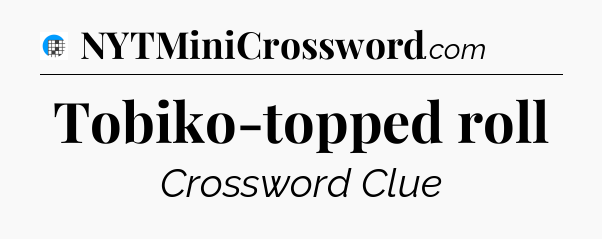 Tobiko-topped roll Crossword Clue