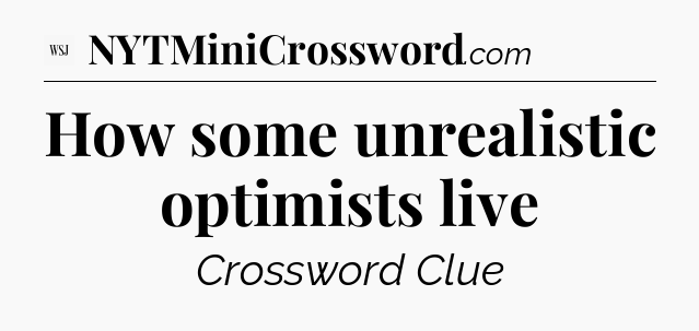 How some unrealistic optimists live - WSJ Crossword