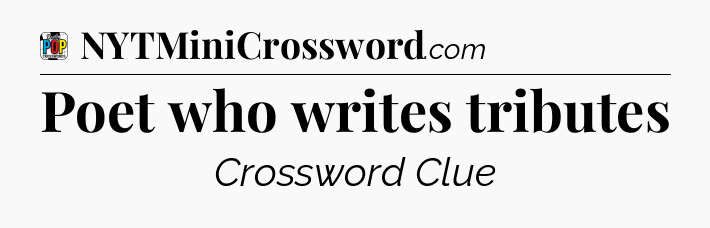Poet who writes tributes Crossword Clue