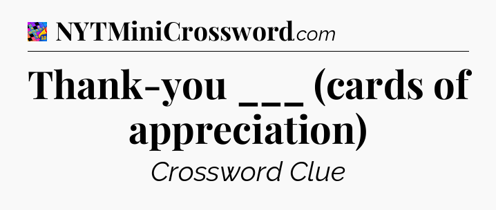 Thank-you ___ (cards of appreciation) Crossword Clue