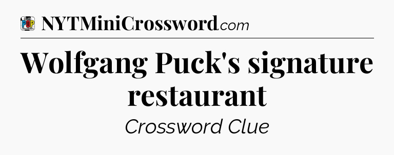 Wolfgang Puck's signature restaurant Crossword Clue