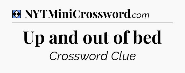 Solution: Up and out of bed - NYT Mini Crossword