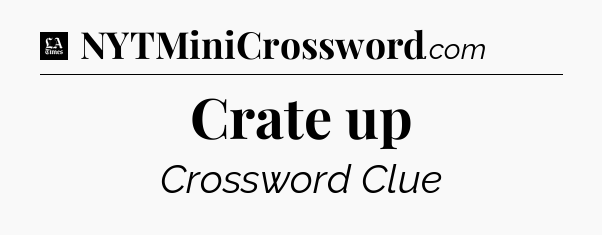 Crate up - LA Times Crossword