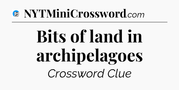 Bits of land in archipelagoes Crossword Clue