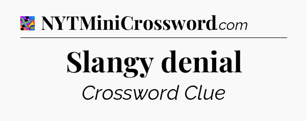 Slangy denial Crossword Clue