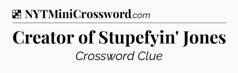 Solution: Creator of Stupefyin' Jones - NYT Crossword