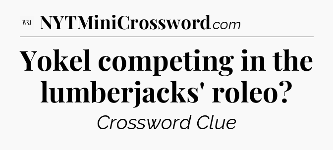 Yokel competing in the lumberjacks' roleo - WSJ Crossword