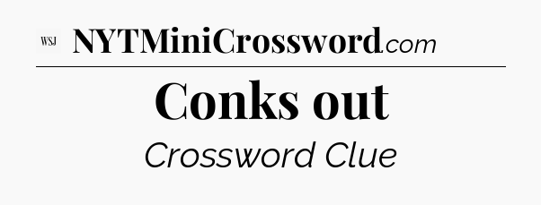 Conks out - WSJ Crossword