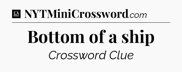Bottom of a ship - LA Times Crossword