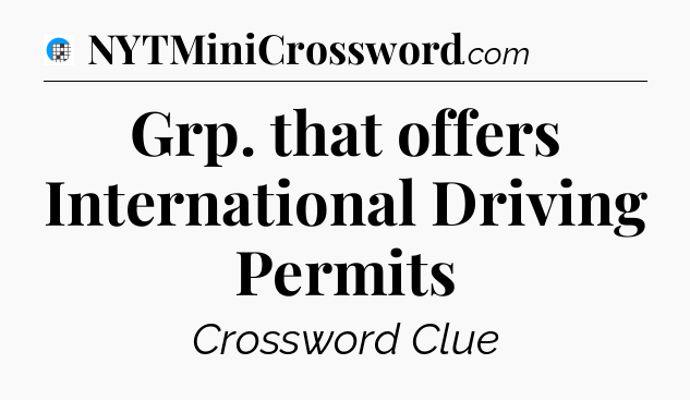 Grp. that offers International Driving Permits Crossword Clue