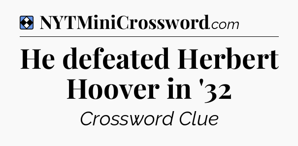 Solution: He defeated Herbert Hoover in '32 - NYT Mini Crossword
