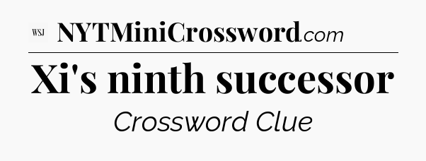 Xi's ninth successor - WSJ Crossword