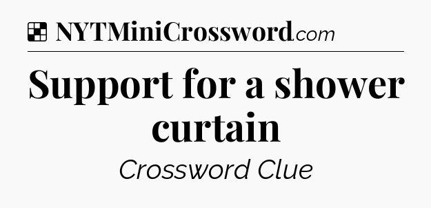 Solution: Support for a shower curtain - NYT Crossword
