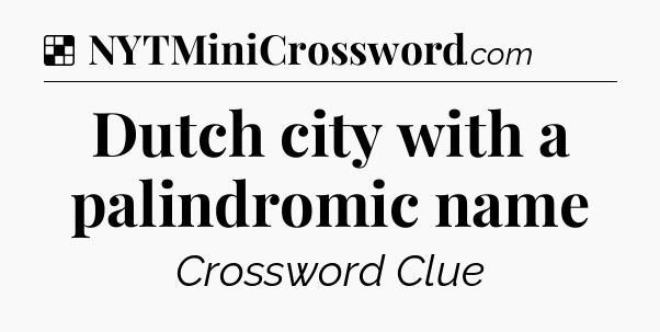 Solution: Dutch city with a palindromic name - NYT Crossword