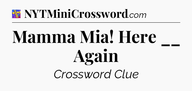 Mamma Mia! Here __ Again Codycross