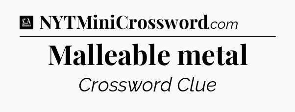 Malleable metal - LA Times Crossword