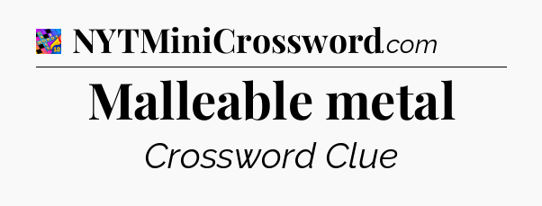 Malleable metal Crossword Clue