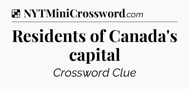 Solution: Residents of Canada's capital - NYT Crossword
