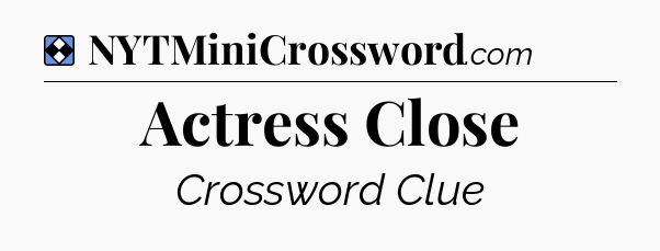 Solution: Actress Close - NYT Mini Crossword