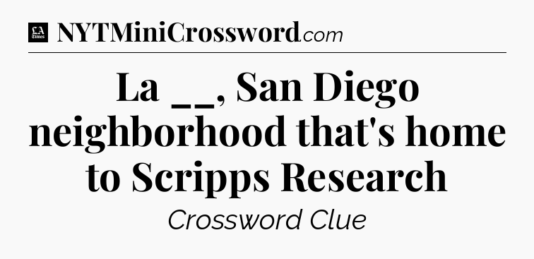La __, San Diego neighborhood that's home to Scripps Research - LA Times Crossword
