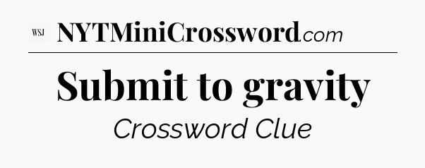 Submit to gravity - WSJ Crossword