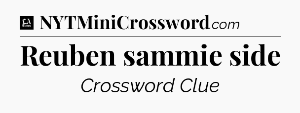 Reuben sammie side - LA Times Crossword