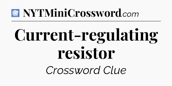 Current-regulating resistor Puzzle Page Crossword Clue