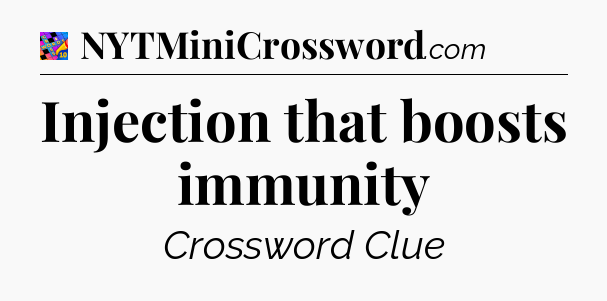 Injection that boosts immunity Crossword Clue