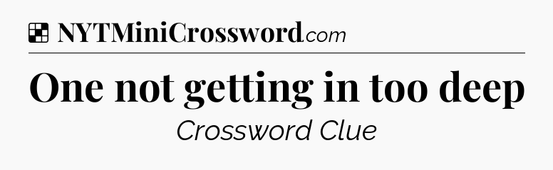 Solution: One not getting in too deep - NYT Crossword