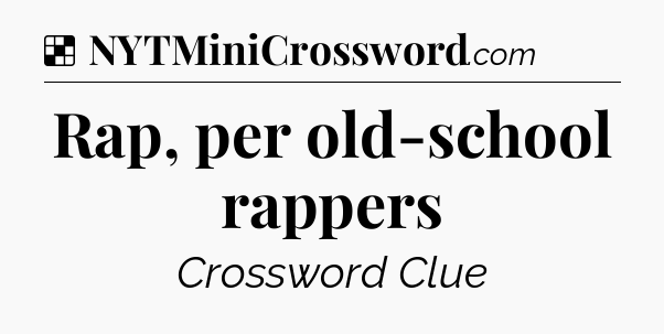 Solution: Rap, per old-school rappers - NYT Crossword