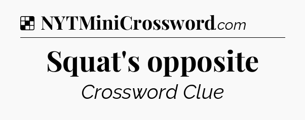 Solution: Squat's opposite - NYT Crossword